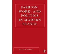 Fashion, Work, And Politics In Modern France
