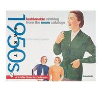 Fashionable Clothing : From The Sears Catalogs, Early 1950s Schiffer Book For Collectors