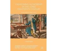 Fashioning Authorship In The Long Eighteenth Century