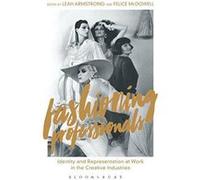 Fashioning Professionals: Identity and Representation at Work in the Creative Industries - [Version Originale] Inconnu (Auteur)