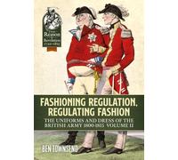 Fashioning Regulation, Regulating Fashion: The Uniforms And Dress Of The British Army 1800-1815