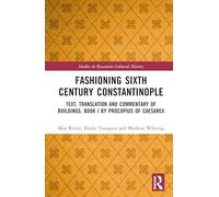 Fashioning Sixth Century Constantinople: Text, Translation and Commentary of Buildings, Book I by Procopius of Caesarea
