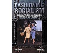 Fashioning Socialism: Clothing, Politics And Consumer Culture In East Germany