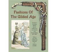 Fashions Of The Gilded Age: Evening, Bridal, Sports, Outerware, Accessories and Dressmaking 1887-1882