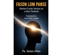 Fason Lòm Panse: Vèsyon an Kreyòl Ayisyen liv klasik James Allen sou panse, karaktè, ak desten (As a Man Thinketh)
