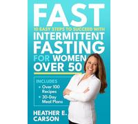 FAST: 10 Easy Steps to Succeed with Intermittent Fasting for Women Over 50: Lose Stubborn Belly Fat, Balance Hormones, Regain Mental Clarity and Finally Feel Like Yourself Again