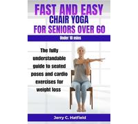 FAST AND EASY CHAIR YOGA FOR SENIORS OVER 60: The fully understandable guide to seated poses and cardio exercises for weight loss under 10 minutes a day.