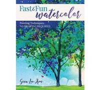 Fast and Fun Watercolor: Painting Techniques, No Drawing Required!