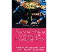 Fast and Healthy Cooking with Portuguese Flavor: Health Without Restriction: How to Create Sustainable Eating Habits