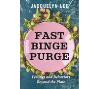 Fast Binge Purge: Feelings and Behaviors Beyond the Plate