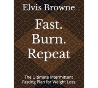 Fast. Burn. Repeat: The Ultimate Intermittent Fasting Plan for Weight Loss
