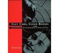 Fast Cars, Clean Bodies : Decolonization And The Reordering Of French Culture October Books
