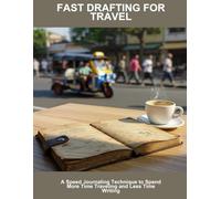Fast Drafting For Travel: A Speed Journaling Technique To Spend More Time Traveling And Less Time Writing
