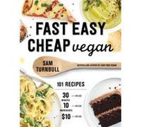 Fast Easy Cheap Vegan: 101 Recipes You Can Make in 30 Minutes or Less, for $10 or Less, and with 10 Ingredients or Less!