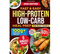 Fast & Easy High-Protein Low-Carb Meal Prep for Busy People: The No-Fail Meal Plan with Simple, Time-Saving Recipes to Easily Achieve 100G+ Protein a Day, Lose Weight, and Gain Muscle Effectively