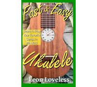 Fast & Easy Ukulele: Learn To Play Your Favorite Songs In Minutes