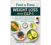 Fast & Easy Weight Loss with GLP-1: The Complete Meal Plan Cookbook with 5-Ingredient Recipes, Ready in 20 Minutes to Help You Lose Weight, Curb Cravings, and Reset Your Metabolism.