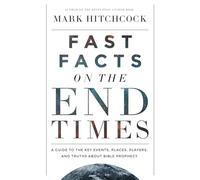 Fast Facts on the End Times: A Guide to the Key Events, Places, Players, and Truths About Bible Prophecy