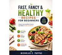 FAST, FANCY & HEALTHY RECIPES FOR BEGINNERS: Simple, Stunning Meals Anyone Can Make in Under 30 Minutes