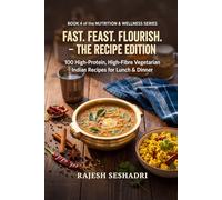 Fast. Feast. Flourish. The Recipe Edition: 100 High-Protein, High-Fibre Vegetarian Indian Recipes for Lunch & Dinner