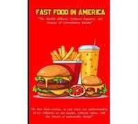 Fast Food In America: The Health Effects, Cultural Impacts, And Future Of Convenience Eating