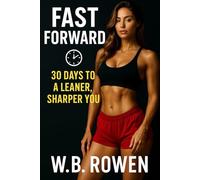 Fast Forward: 30 Days to a Leaner, Sharper You: The Ultimate Intermittent Fasting Blueprint for Rapid Fat Loss, Mental Clarity, and Lasting Energ