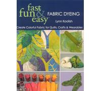 Fast, Fun & Easy Fabric Dyeing: Create Colorful Fabric for Quilts, Crafts & Wearables