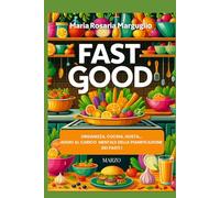 FAST GOOD - MARZO: ORGANIZZA, CUCINA, GUSTA… ADDIO AL CARICO MENTALE DELLA PIANIFICAZIONE DEI PASTI!