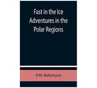 Fast In The Ice Adventures In The Polar Regions
