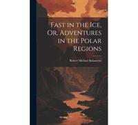 Fast In The Ice, Or, Adventures In The Polar Regions