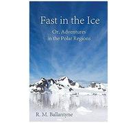 Fast In The Ice; Or, Adventures In The Polar Regions