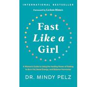 Fast Like a Girl: A Woman's Guide to Using the Healing Power of Fasting to Burn Fat, Boost Energy, and Balance Hormones