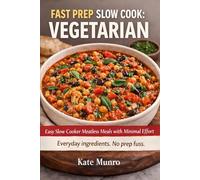 Fast Prep, Slow Cook: Vegetarian: Easy Slow Cooker Vegetarian Meals with Minimal Effort
