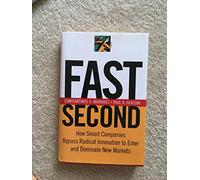 Fast Second: How Smart Companies Bypass Radical Innovation To Enter And Dominate New Markets