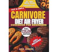 Fast & Simple Carnivore Diet Air Fryer Cookbook for Bginnerers: 90-Day High Protein meal Plan with Grocery List and Super Easy Recipes to Boost Energy, Support Weight Loss & Save Time