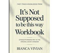 Fast-Track Knowledge From It's not supposed to be this way: Straightforward Path To The Original Book's Wisdom