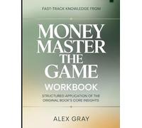 Fast-Track Knowledge From Money Master the Game: Structured Application to the Core Insights
