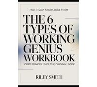 Fast-Track Knowledge From The 6 Types Of Working Genius: Core Principles Of The Original Book