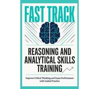 FAST TRACK REASONING AND ANALYTICAL SKILLS TRAINING: Improve Critical Thinking and Exam Performance with Guided Practice