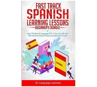 Fast Track Spanish Learning Lessons - Beginner's Bundle: Learn The Spanish Language Fast In Your Car With Over 1200 Common Words, Phrases And Sayings For Travel And Conversations