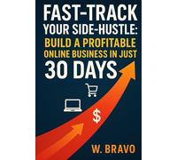 Fast-Track Your Side-Hustle: Build a Profitable Online Business in Just 30 Days