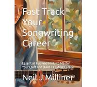 Fast Track Your Songwriting Career: Essential Tips and Hints to Master Your Craft and Build a Lasting Career