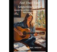 Fast Track Your Songwriting Career: Essential Tips and Hints to Master Your Craft and Build a Lasting Career