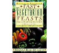 Fast Vegetarian Feasts: Delicious, Healthy Meals You Can Make in 45 Minutes or Less Revised