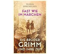Fast wie im Märchen Die Brüder Grimm und ihre Zeit | Die Biografie über zwei der bedeutendsten deutschen Gelehrten und das Porträt einer bewegten Epoche - Tilman Spreckelsen - Ullstein eBooks - ebook 