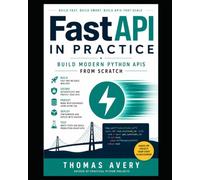 FastAPI in Practice:: Build Modern Python APIs from Scratch
