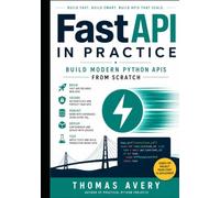FastAPI in Practice:: Build Modern Python APIs from Scratch
