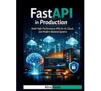 FastAPI in Production: Build High-Performance APIs for AI, Cloud, and Modern Backend Systems