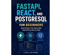 FastAPI, React, and PostgreSQL for Beginners: Build Modern Full-Stack Web Applications Step by Step