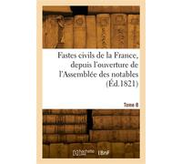 Fastes civils de la France, depuis l'ouverture de l'Assemblée des notables. Tome 8 - Alexandre Goujon - Hachette Bnf - broché - Livre